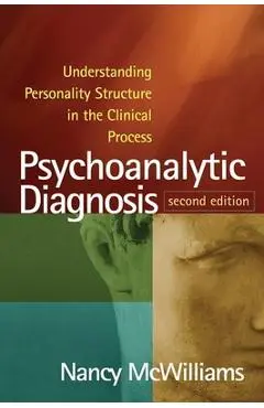 Psychoanalytic Diagnosis, Second Edition: Understanding Personality Structure in the Clinical Process - Nancy Mcwilliams