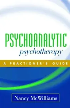 Psychoanalytic Psychotherapy. A Practitioner's Guide, Hardback/Nancy McWilliams