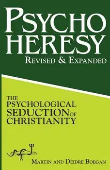 PsychoHeresy: The Psychological Seduction of Christianity, Paperback/Deidre Bobgan
