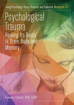 Psychological Trauma: Healing Its Roots in Brain, Body and Memory, Paperback/Dawson Church
