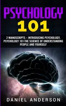 Psychology 101: 2 Manuscripts - Introducing Psychology, Psychology 101 - The science of understanding people and yourself/Daniel Anderson