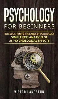 Psychology for Beginners: Introduction to the Basics of Psychology - Simple Explanation of 25 psychological Effects/Victor Langbehn