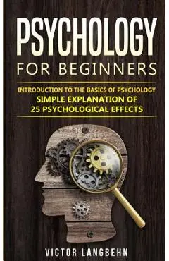 Psychology for Beginners: Introduction to the Basics of Psychology - Simple Explanation of 25 psychological Effects - Victor Langbehn