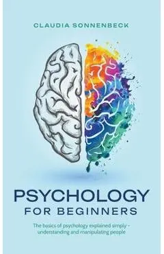 Psychology for beginners: The basics of psychology explained simply - understanding and manipulating people - Claudia Sonnenbeck