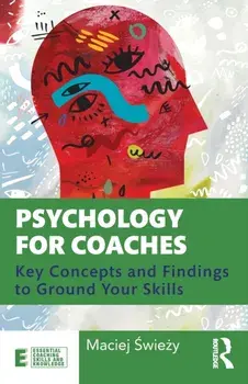 Psychology for Coaches. Key Concepts and Findings to Ground Your Skills, Paperback/Maciej Swiezy