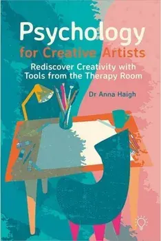 Psychology for Creative Artists. Rediscover Creativity with Tools from the Therapy Room, Paperback/Anna Haigh