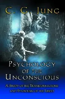 Psychology of the Unconscious: A Study of the Transformations and Symbolisms of the Libido, Paperback/C. G. Jung