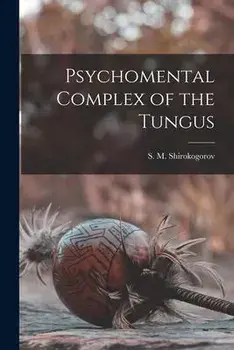 Psychomental Complex of the Tungus, Paperback/S. M. (Sergeĭ Mikha Shirokogorov