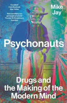 Psychonauts. Drugs and the Making of the Modern Mind, Paperback/Mike Jay