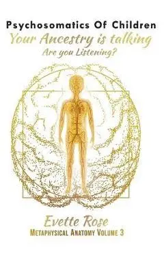 Psychosomatics of Children: Your ancestry is talking are you listening? - Evette Rose
