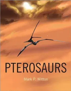 Pterosaurs: Natural History, Evolution, Anatomy, Hardcover/Mark P. Witton