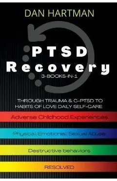 PTSD Recovery: Through Trauma & C-PTSD To Habits Of Love Daily Self-Care (3-Books-In-1): Adverse Childhood Experiences, Physical/Emot - Dan Hartman