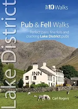 Pub and Fell Walks Lake District Top 10. Perfect pairs: fine fells and cracking Lake District pubs, Paperback/Carl Rogers