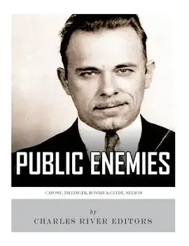 Public Enemies: Al Capone, John Dillinger, Bonnie & Clyde, and Baby Face Nelson, Paperback/Charles River Editors