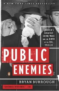 Public Enemies: America's Greatest Crime Wave and the Birth of the Fbi, 1933-34 - Bryan Burrough