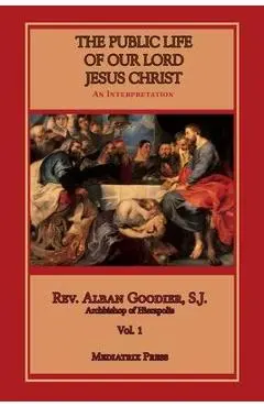 Public Life of Our Lord Jesus Christ, vol. 1 - Alban Goodier