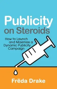 Publicity on Steroids: How to Launch and Maximize a Dynamic Publicity Campaign, Paperback/Freda Drake