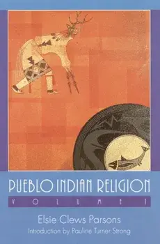 Pueblo Indian Religion, Volume 1, Paperback/Elsie Clews Parsons