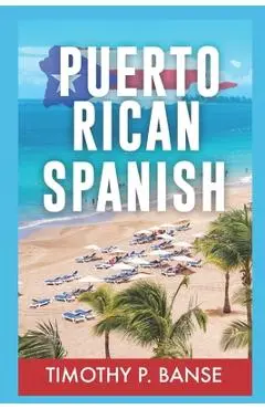 Puerto Rican Spanish: Learning Puerto Rican Spanish One Word at a Time - Timothy Banse