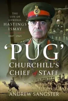Pug Churchill's Chief of Staff. The Life of General Hastings Ismay KG GCB CH DSO PS, 1887 1965, Hardback/***