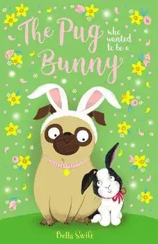 Pug Who Wanted to Be a Bunny, Paperback/Bella Swift