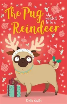 Pug Who Wanted to Be A Reindeer, Paperback/Bella Swift