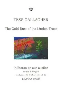 Pulberea de aur a teilor. The gold dust of the linden trees. Editie bilingva/Tess Gallagher