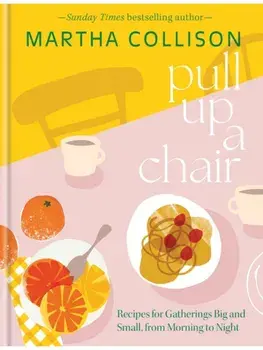 Pull Up a Chair. Recipes for Gatherings Big and Small, Morning to Night, Hardback/Martha Collison