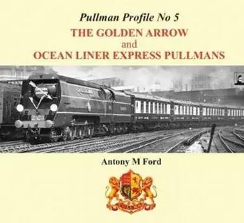 Pullman Profile. The Golden Arrow Pullmans, Hardback/Antony M. Ford