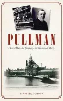 Pullman: The Man, the Company, the Historical Park, Hardcover/Kenneth J. Schoon