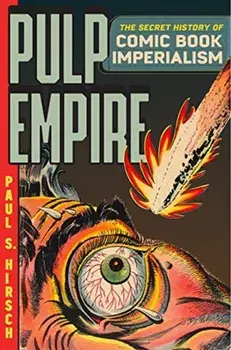Pulp Empire: The Secret History of Comic Book Imperialism, Hardcover/Paul S. Hirsch