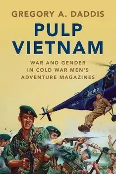 Pulp Vietnam: War and Gender in Cold War Men's Adventure Magazines, Paperback/Gregory A. Daddis