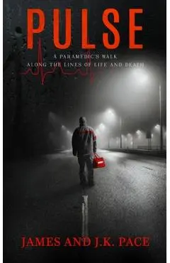 Pulse: A Paramedic's Walk Along the Lines of Life and Death - James Pace
