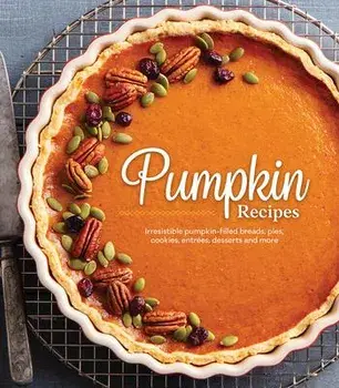 Pumpkin Recipes: Irresistible Pumpkin-Filled Breads, Pies, Cookies, Entrées, Desserts and More, Hardcover/Publications International Ltd
