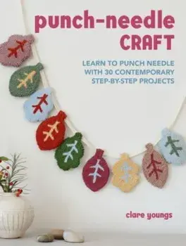 Punch-Needle Craft. Learn to Punch Needle with 30 Contemporary Step-by-Step Projects, Paperback/Clare Youngs