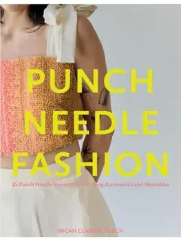 Punch Needle Fashion. 15 Punch Needle Projects for Crafting Accessories and Wearables, Paperback/Micah Clasper Torch