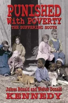 Punished With Poverty: The Suffering South - Prosperity to Poverty & the Continuing Struggle, Paperback/Walter Donald Kennedy
