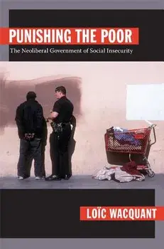 Punishing the Poor: The Neoliberal Government of Social Insecurity, Paperback/Loic Wacquant