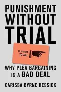 Punishment Without Trial: Why Plea Bargaining Is a Bad Deal, Hardcover/Carissa Byrne Hessick