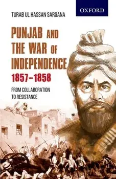 Punjab and the War of Independence 1857-1858: From Collaboration to Resistance, Paperback/Turab Ul Hassan Sargana