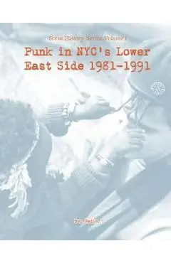 Punk in Nyc's Lower East Side 1981-1991: Scene History Series, Vol 1 - Ben Nadler