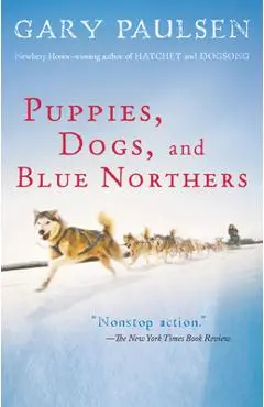 Puppies, Dogs, and Blue Northers: Reflections on Being Raised by a Pack of Sled Dogs - Gary Paulsen