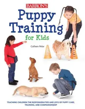 Puppy Training for Kids: Teaching Children the Responsibilities and Joys of Puppy Care, Training, and Companionship, Paperback/Colleen Pelar