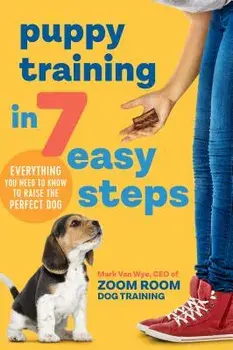 Puppy Training in 7 Easy Steps: Everything You Need to Know to Raise the Perfect Dog, Paperback/Zoom Room Dog Training
