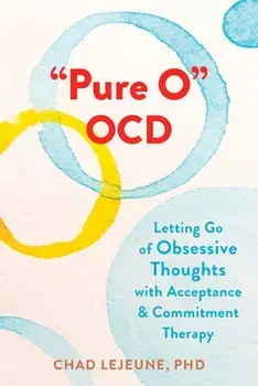 Pure O Ocd: Letting Go of Obsessive Thoughts with Acceptance and Commitment Therapy, Paperback/Chad Lejeune