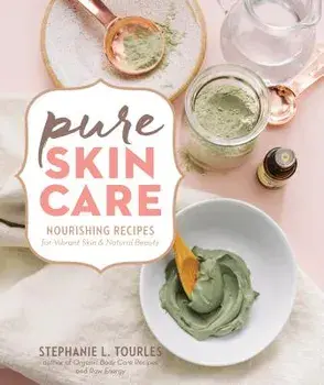 Pure Skin Care: Nourishing Recipes for Vibrant Skin & Natural Beauty, Hardcover/Stephanie L. Tourles
