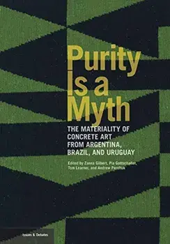 Purity is a Myth - The Materiality of Concrete Art from Argentina, Brazil, and Uruguay, Paperback/Andrew Perchuk