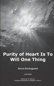Purity of Heart is to Will One Thing: A Revision, Paperback/A. C. Beirise