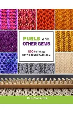 Purls and Other Gems: 100+ Stitches for the Double Rake Loom - Kera Weiserbs