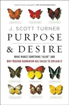 Purpose and Desire: What Makes Something alive and Why Modern Darwinism Has Failed to Explain It, Paperback/J. Scott Turner